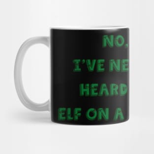 No, I’ve Never Heard of Elf on a Shelf Mug